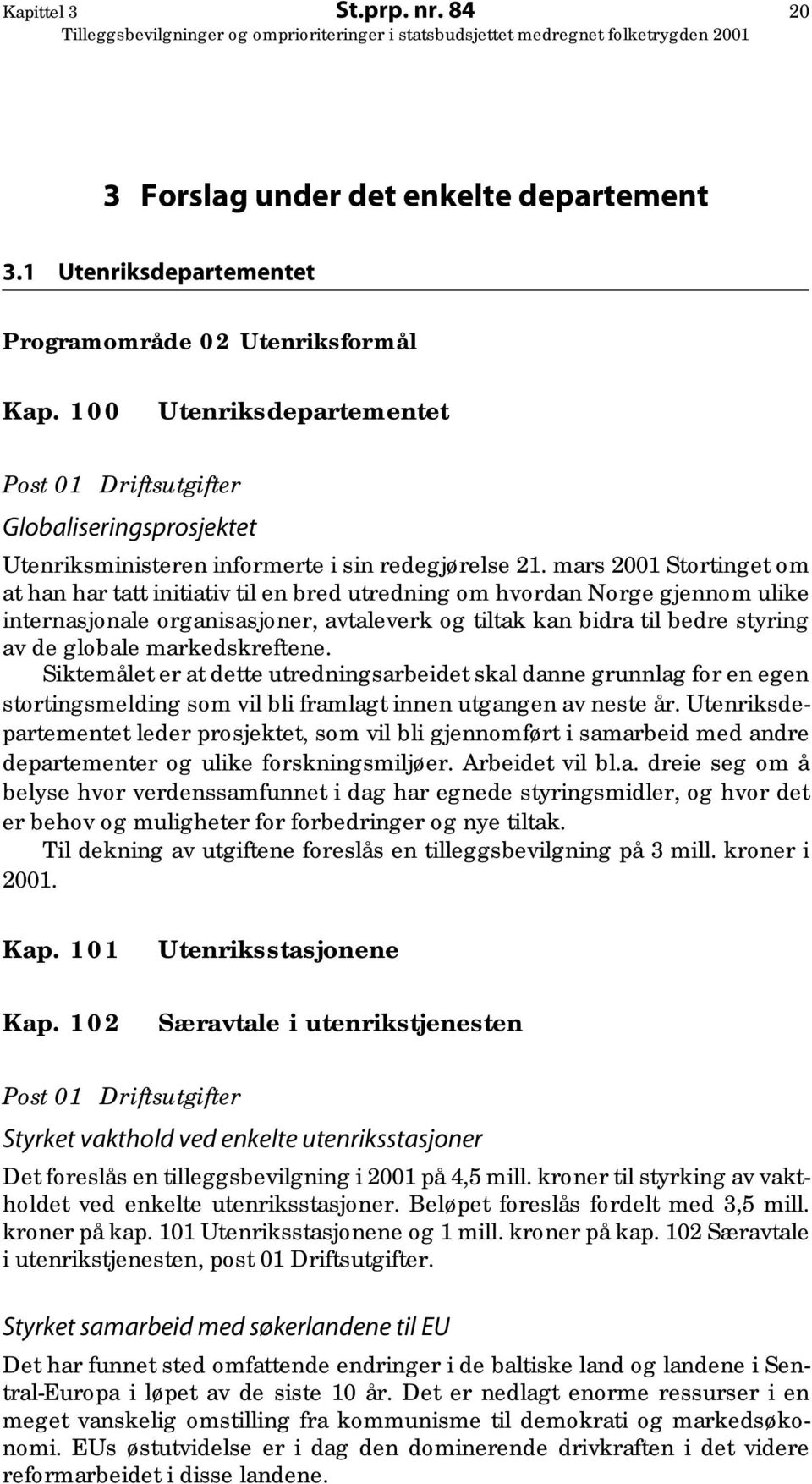 mars 2001 Stortinget om at han har tatt initiativ til en bred utredning om hvordan Norge gjennom ulike internasjonale organisasjoner, avtaleverk og tiltak kan bidra til bedre styring av de globale