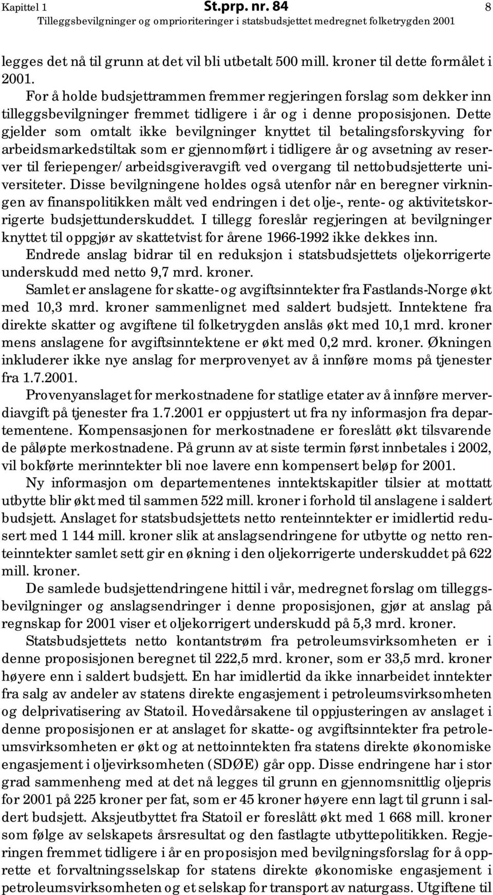 Dette gjelder som omtalt ikke bevilgninger knyttet til betalingsforskyving for arbeidsmarkedstiltak som er gjennomført i tidligere år og avsetning av reserver til feriepenger/arbeidsgiveravgift ved