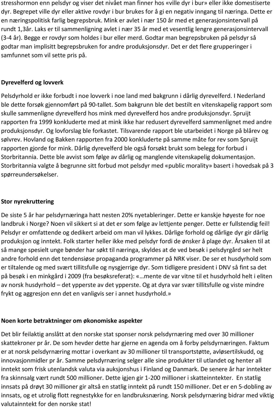 Laks er til sammenligning avlet i nær 35 år med et vesentlig lengre generasjonsintervall (3-4 år). Begge er rovdyr som holdes i bur eller merd.