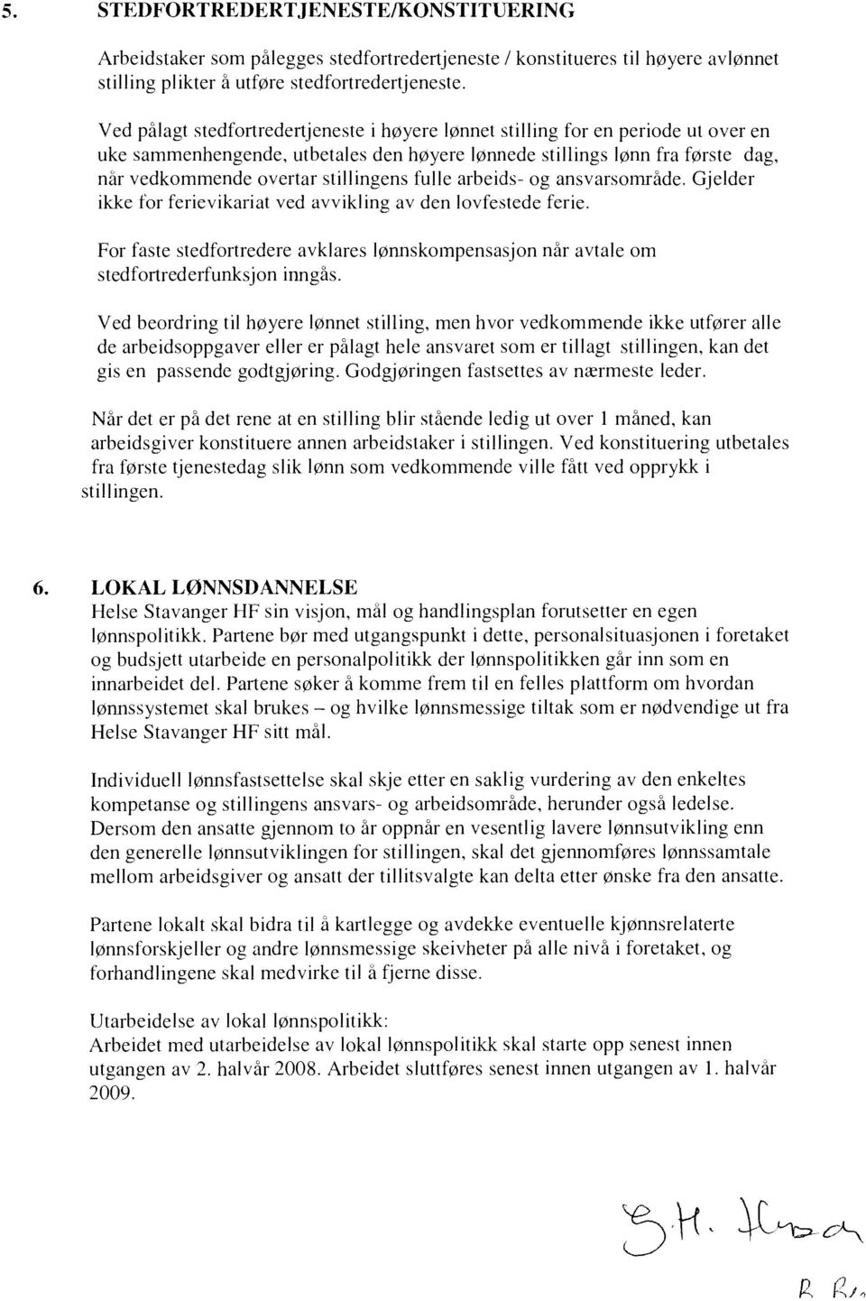 fulle arbeids- og ansvarsområde. Gjelder ikke for ferievikariat ved avvikling av den lovfestede ferie. For faste stedfortredere avklares lønnskonipensasjon når avtale om stedfortrederfunksjon inngås.