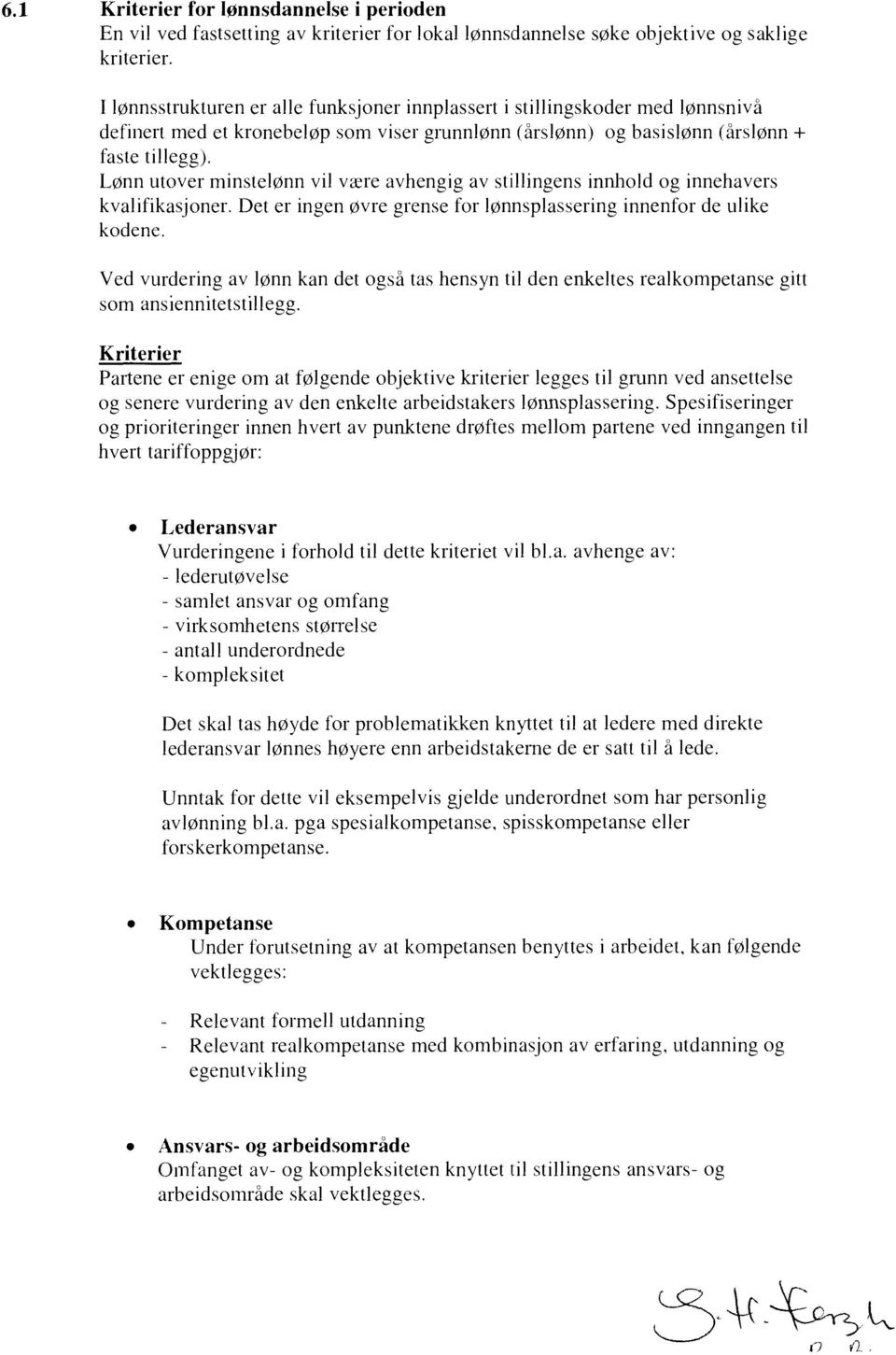 Lønn utover minstelønn vil være avhengig av stillingens innhold og innehavers kvalifikasjoner. Det er ingen øvre grense for lønnsplassering innenfor de ulike kodene.