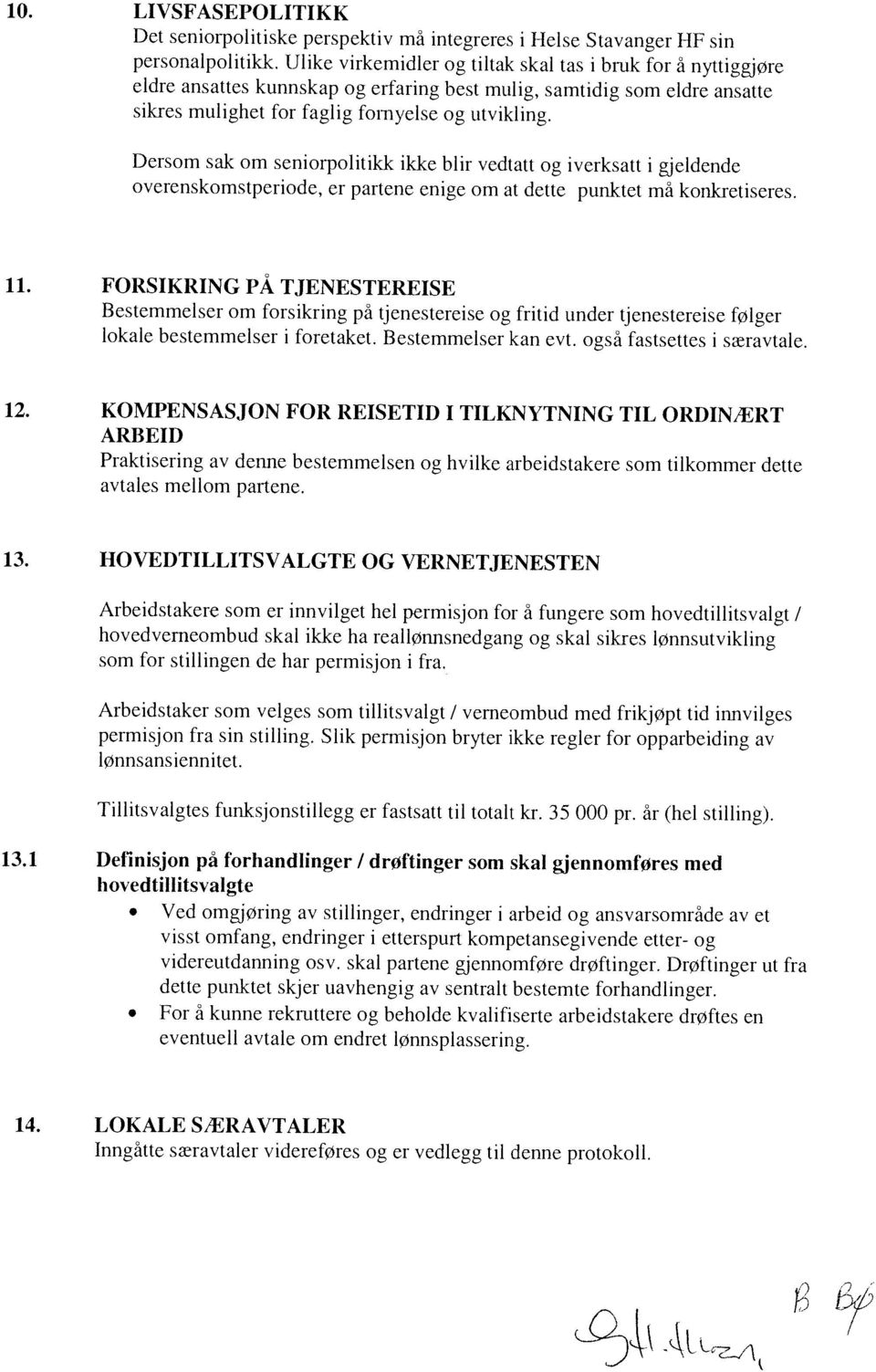 Dersom sak om seniorpolitikk ikke blir vedtatt og iverksatt i gjeldende overenskomstperiode, er partene enige om at dette punktet må konkretiseres, 11.