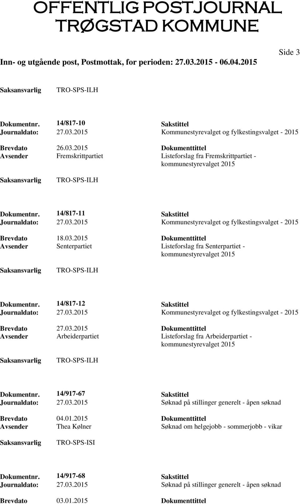 14/817-12 Sakstittel Avsender Arbeiderpartiet Listeforslag fra Arbeiderpartiet - kommunestyrevalget 2015 Dokumentnr. 14/917-67 Sakstittel Journaldato: 27.03.