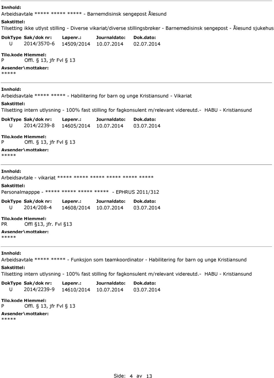 - HAB - Kristiansund 2014/2239-8 14605/2014 Arbeidsavtale - vikariat ersonalmapppe - - EHRS 2011/312 R 2014/208-4 14608/2014 Offl 13, jfr.