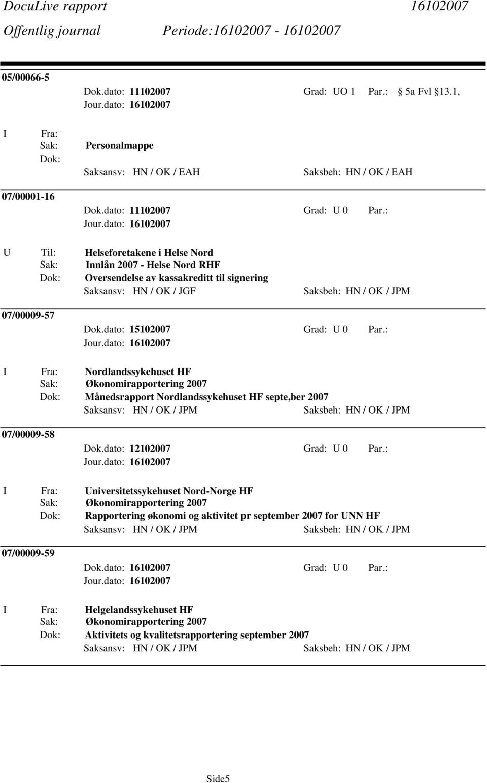 Økonomirapportering 2007 Månedsrapport Nordlandssykehuset HF septe,ber 2007 Saksansv: HN / OK / JPM Saksbeh: HN / OK / JPM 07/00009-58 Universitetssykehuset Nord-Norge HF Økonomirapportering 2007