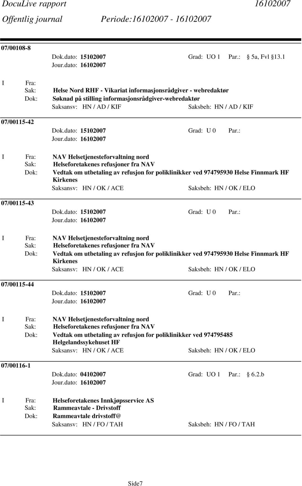 Helsetjenesteforvaltning nord Helseforetakenes refusjoner fra NAV Vedtak om utbetaling av refusjon for poliklinikker ved 974795930 Helse Finnmark HF Kirkenes Saksansv: HN / OK / ACE Saksbeh: HN / OK