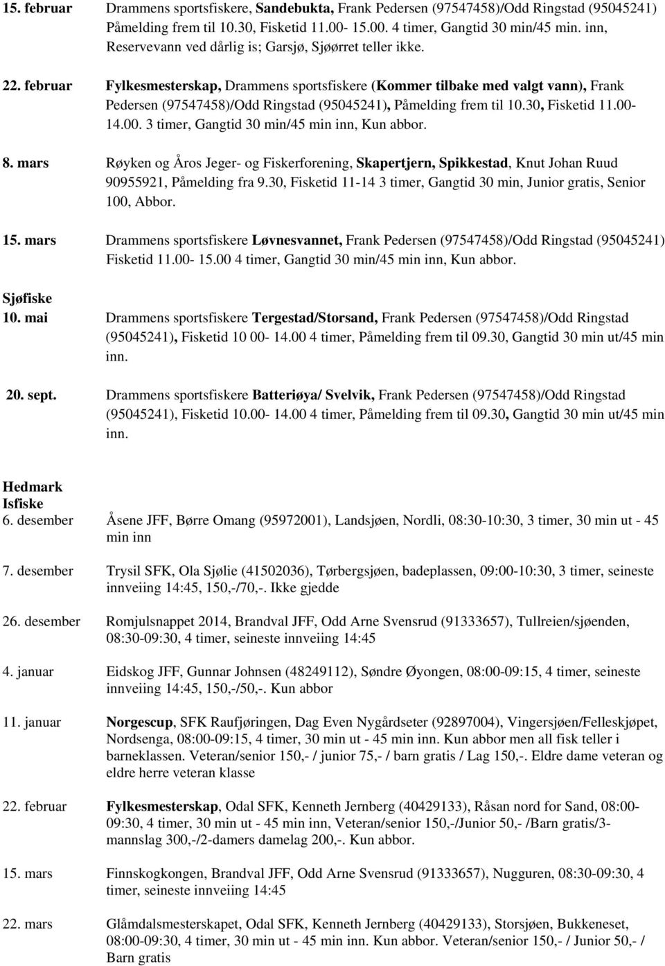 februar Fylkesmesterskap, Drammens sportsfiskere (Kommer tilbake med valgt vann), Frank Pedersen (97547458)/Odd Ringstad (95045241), Påmelding frem til 10.30, Fisketid 11.00-