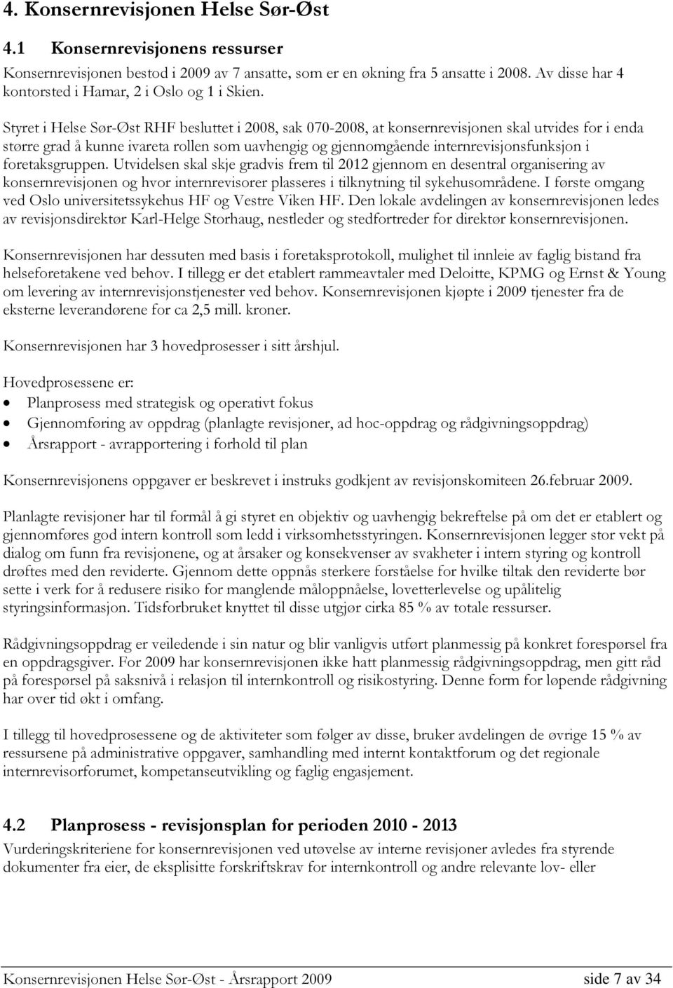 Styret i Helse Sør-Øst RHF besluttet i 2008, sak 070-2008, at konsernrevisjonen skal utvides for i enda større grad å kunne ivareta rollen som uavhengig og gjennomgående internrevisjonsfunksjon i