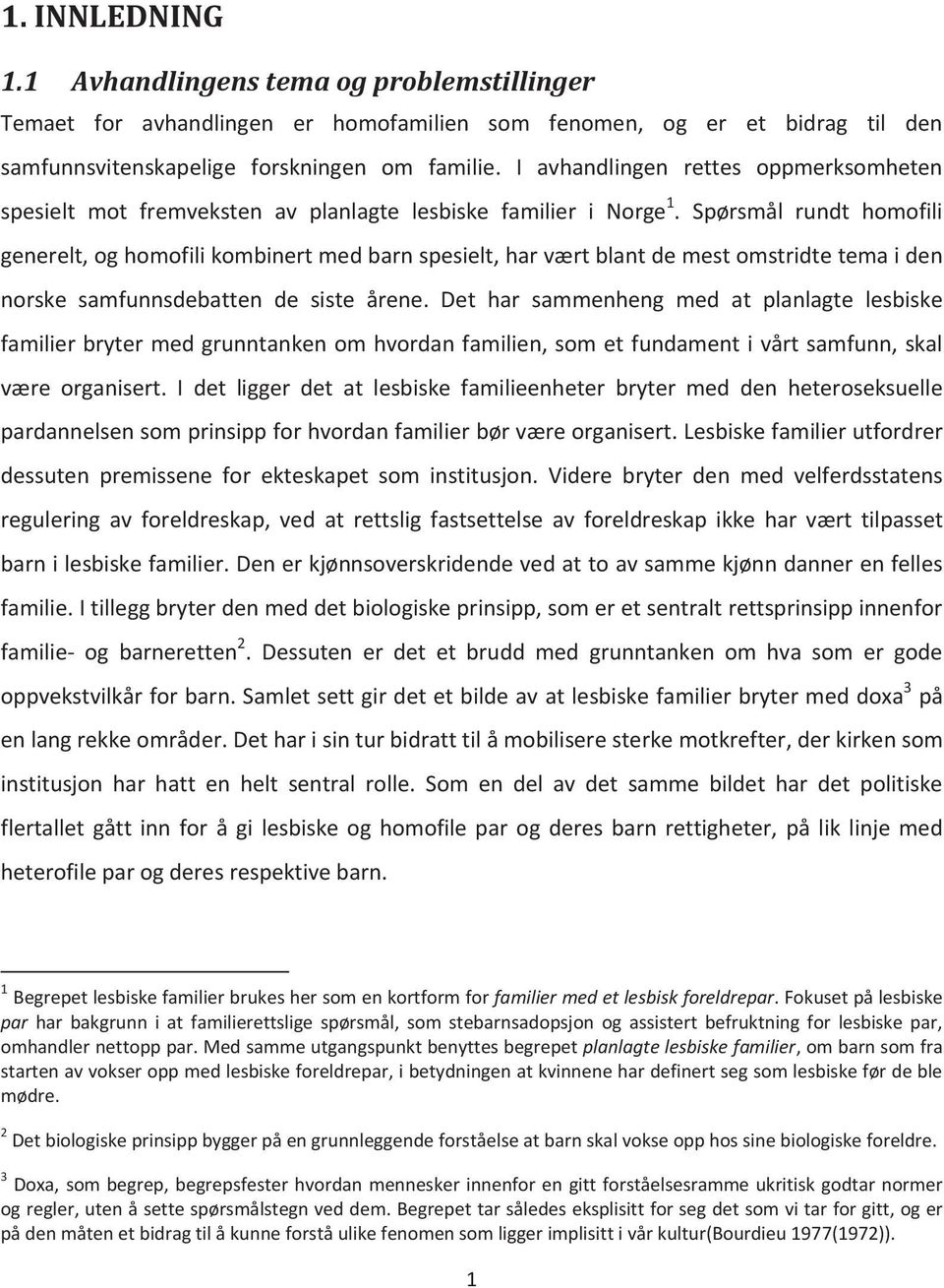 Spørsmål rundt homofili generelt, og homofili kombinert med barn spesielt, har vært blant de mest omstridte tema i den norske samfunnsdebatten de siste årene.