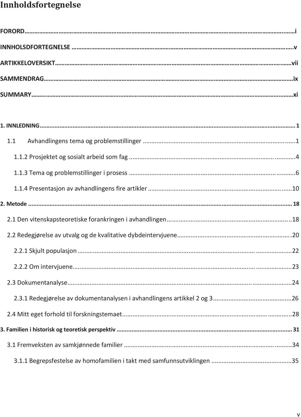 ..20 2.2.1 Skjult populasjon......22 2.2.2 Om intervjuene......23 2.3 Dokumentanalyse......24 2.3.1 Redegjørelse av dokumentanalysen i avhandlingens artikkel 2 og 3...26 2.