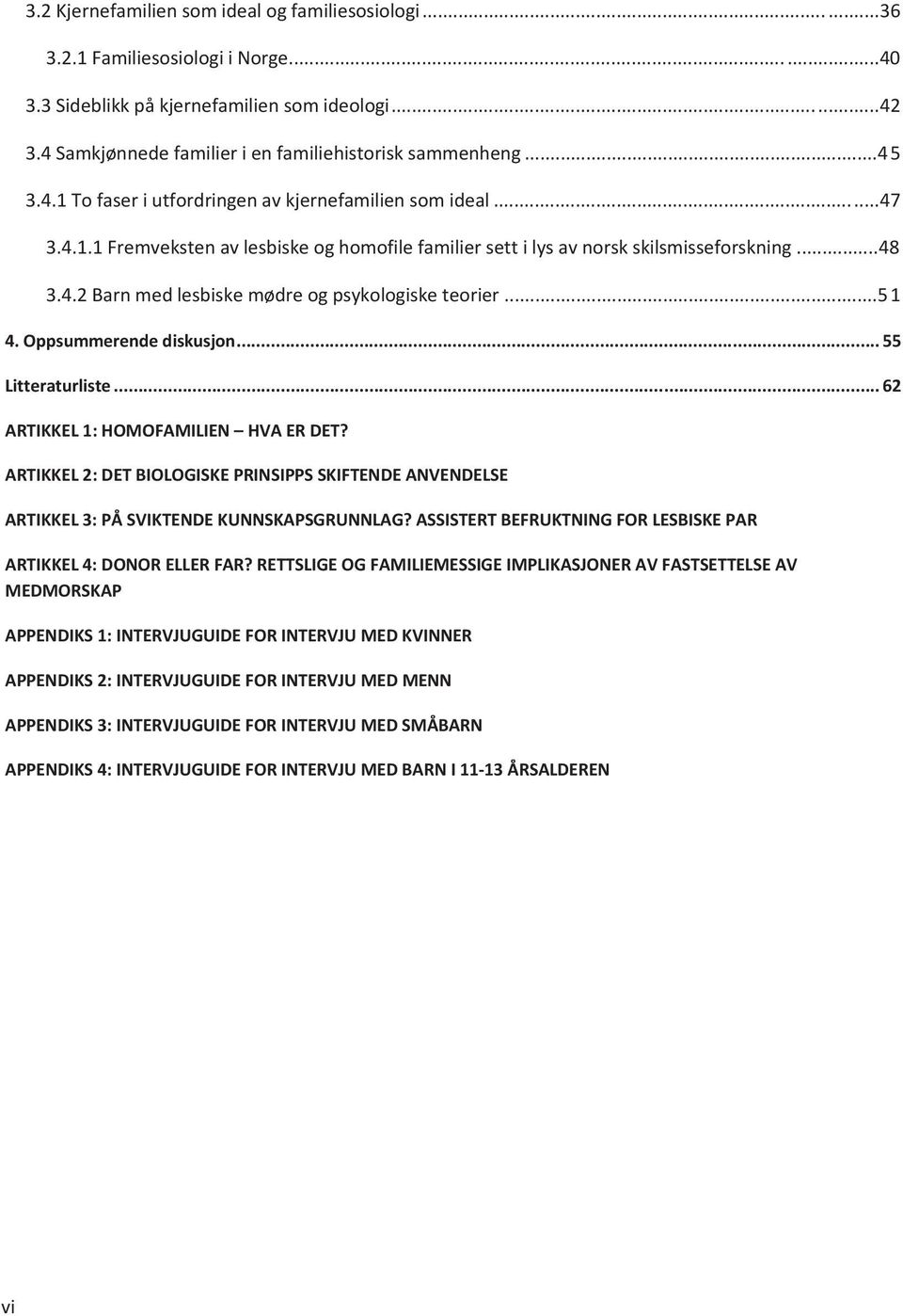 ..48 3.4.2 Barn med lesbiske mødre og psykologiske teorier...51 4. Oppsummerende diskusjon... 55 Litteraturliste... 62 ARTIKKEL 1: HOMOFAMILIEN HVA ER DET?