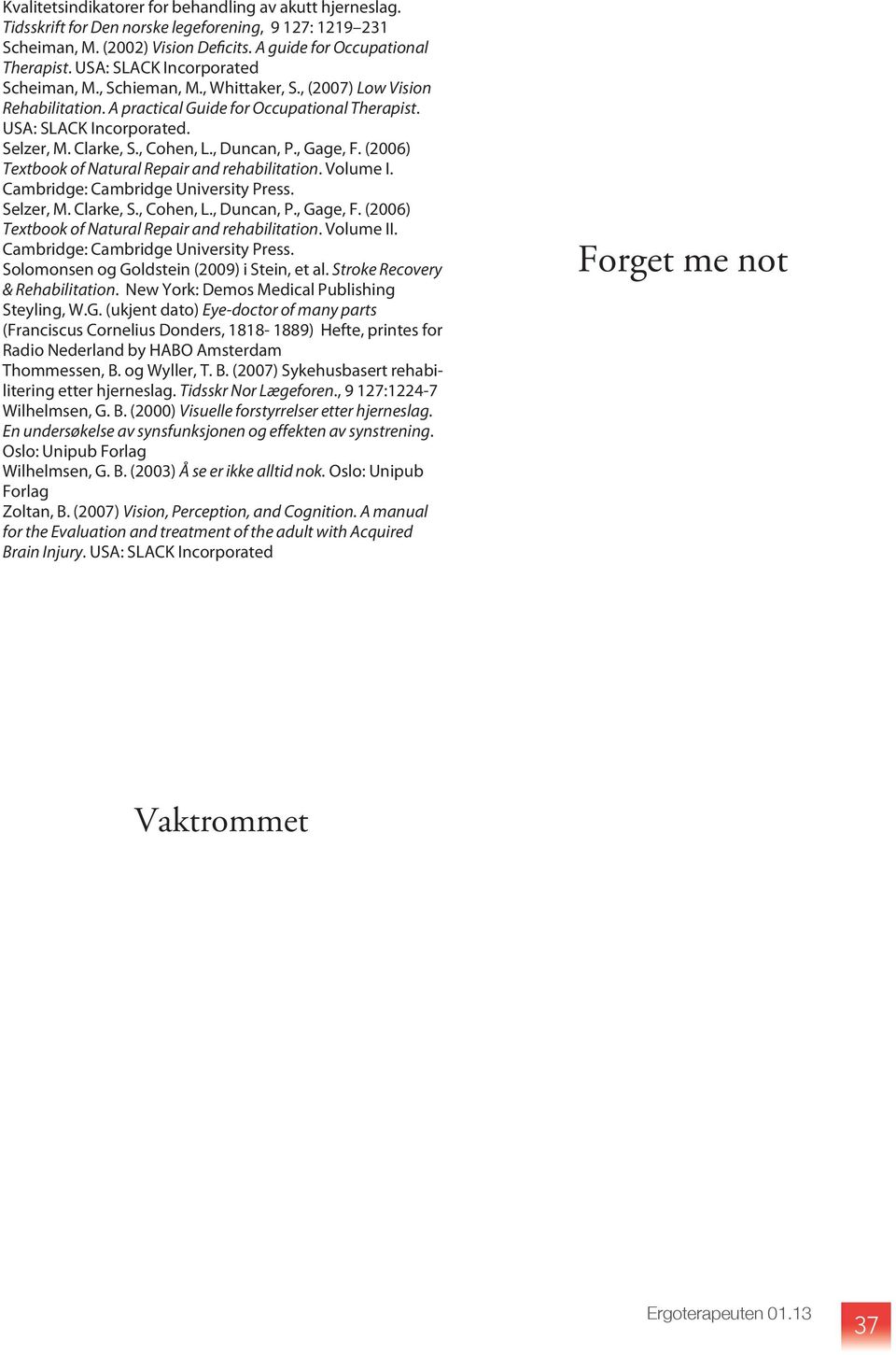 , Cohen, L., Duncan, P., Gage, F. (2006) Textbook of Natural Repair and rehabilitation. Volume I. Cambridge: Cambridge University Press. Selzer, M. Clarke, S., Cohen, L., Duncan, P., Gage, F. (2006) Textbook of Natural Repair and rehabilitation. Volume II.