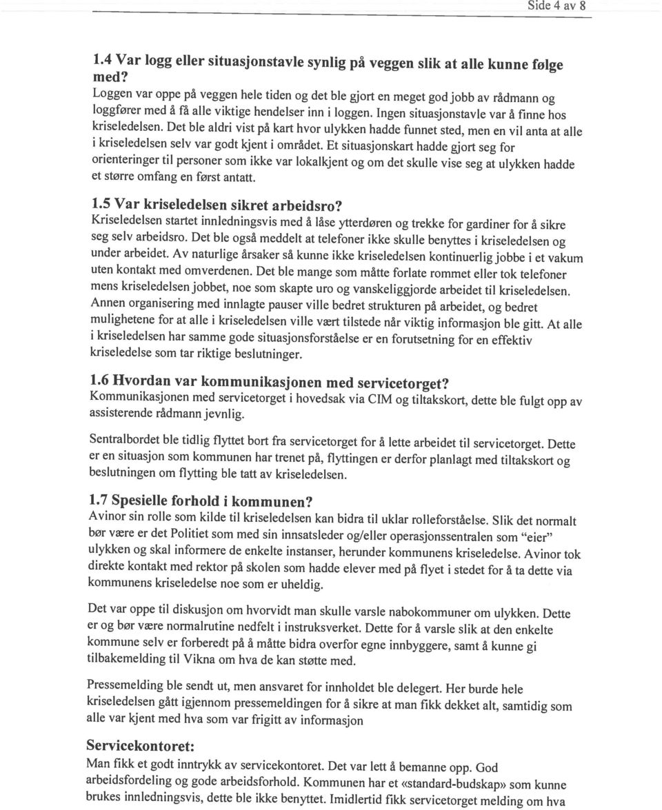 Det ble aldri vist på kart hvor ulykken hadde funnet sted, men en vil anta at alle orienteringer til personer som ikke var lokalkjent og om det skulle vise seg at ulykken hadde i kriseledelsen selv