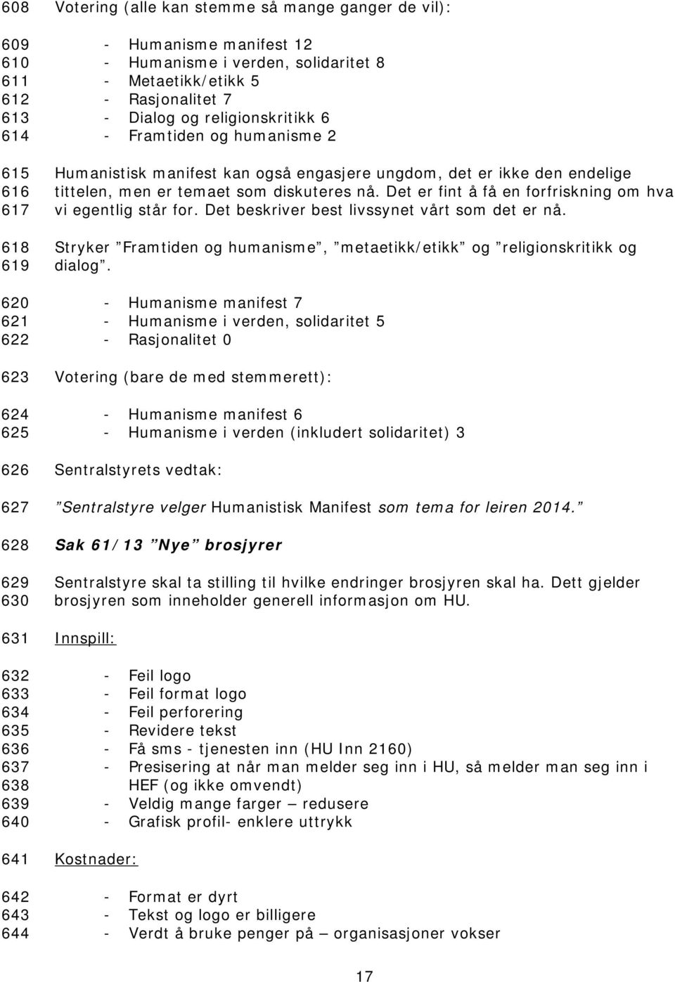 ungdom, det er ikke den endelige tittelen, men er temaet som diskuteres nå. Det er fint å få en forfriskning om hva vi egentlig står for. Det beskriver best livssynet vårt som det er nå.