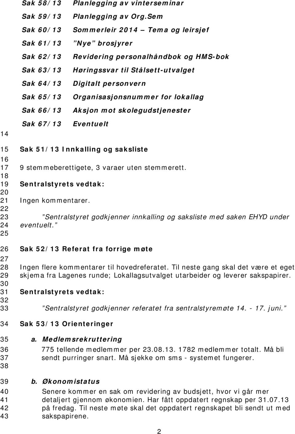 skolegudstjenester Eventuelt 15 16 17 18 19 20 21 22 23 24 25 26 27 28 29 30 31 32 33 34 35 36 37 38 39 40 41 42 43 Sak 51/13 Innkalling og saksliste 9 stemmeberettigete, 3 varaer uten stemmerett.