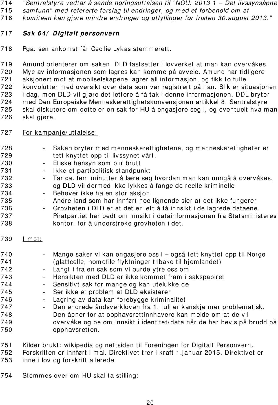 Sak 64/ Digitalt personvern Pga. sen ankomst får Cecilie Lykas stemmerett. Amund orienterer om saken. DLD fastsetter i lovverket at man kan overvåkes.