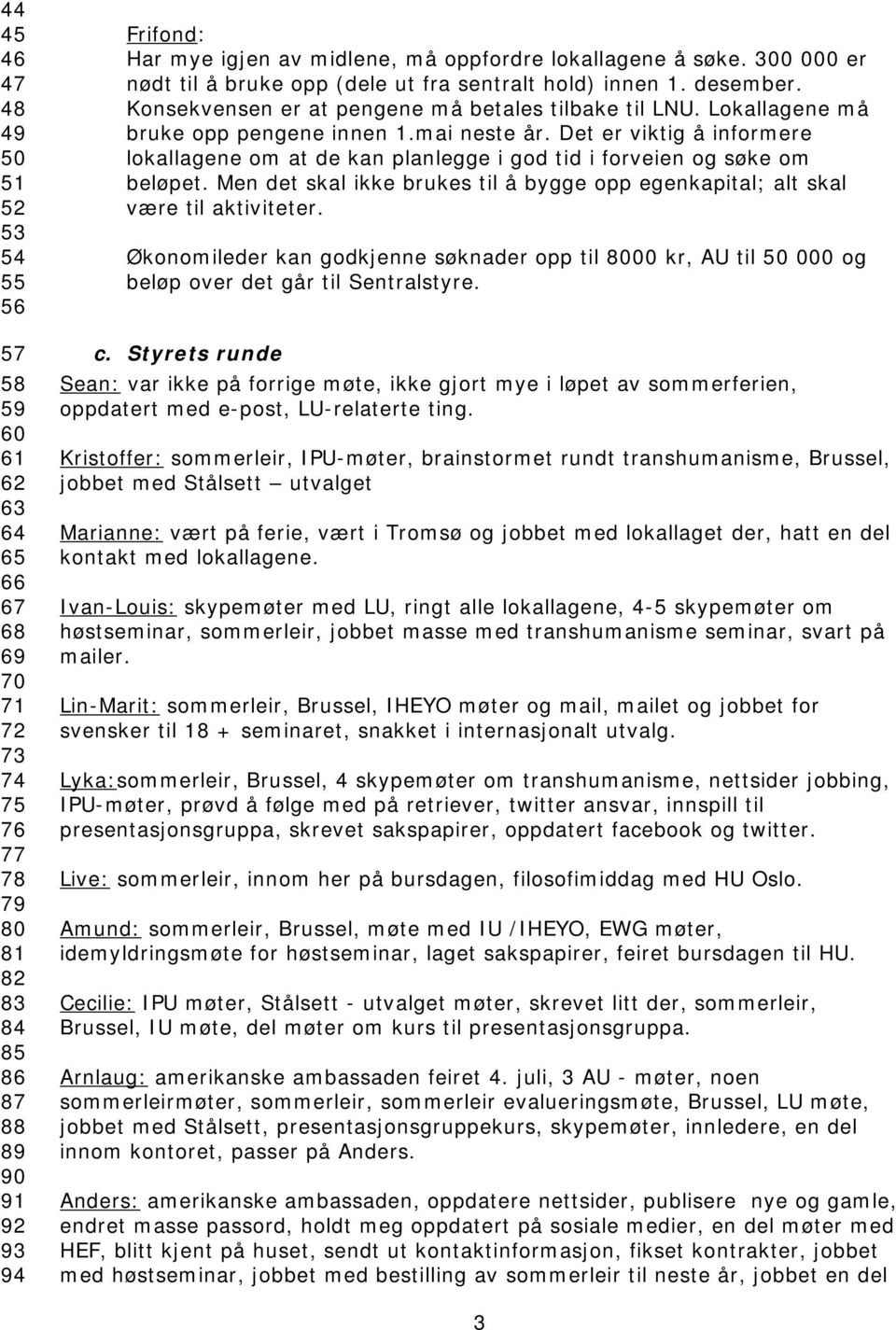 Lokallagene må bruke opp pengene innen 1.mai neste år. Det er viktig å informere lokallagene om at de kan planlegge i god tid i forveien og søke om beløpet.