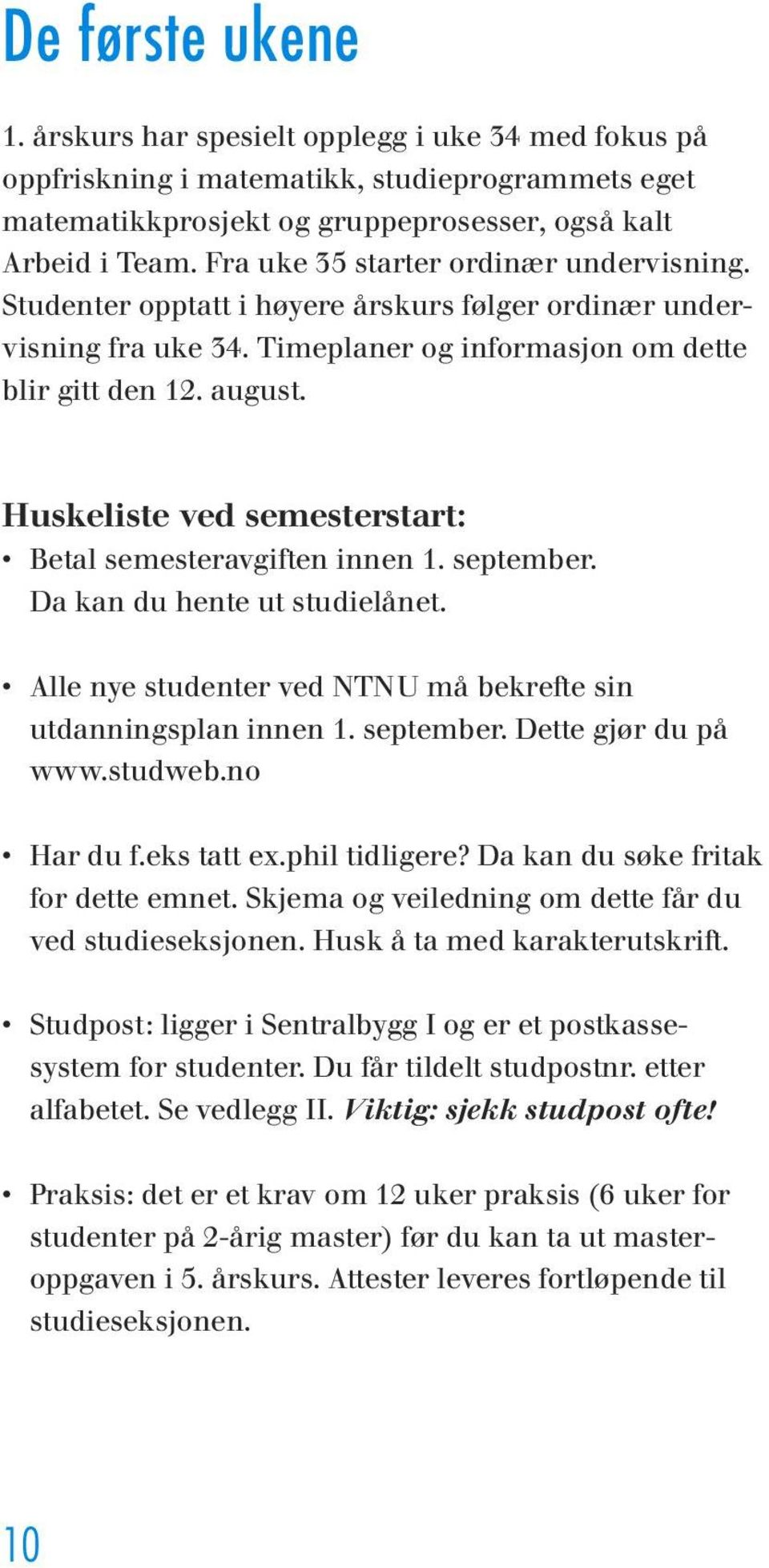 Huskeliste ved semesterstart: Betal semesteravgiften innen 1. september. Da kan du hente ut studielånet. Alle nye studenter ved NTNU må bekrefte sin utdanningsplan innen 1. september. Dette gjør du på www.