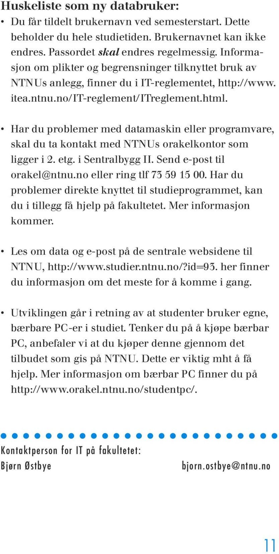 Har du problemer med datamaskin eller programvare, skal du ta kontakt med NTNUs orakelkontor som ligger i 2. etg. i Sentralbygg II. Send e-post til orakel@ntnu.no eller ring tlf 73 59 15 00.