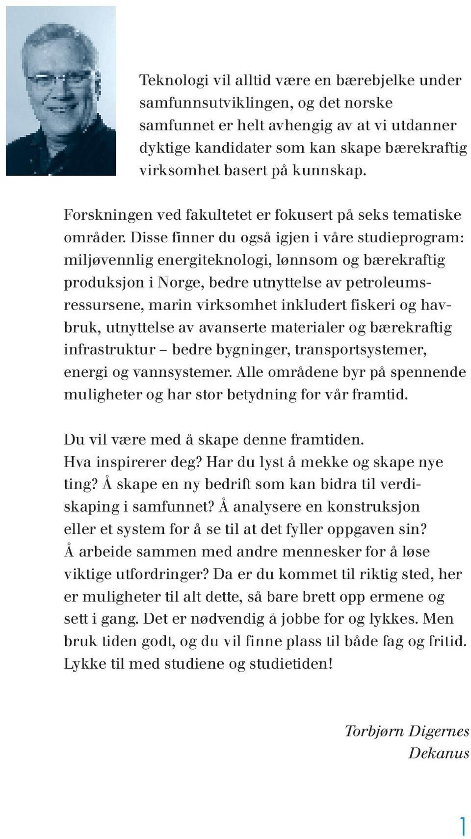 Disse finner du også igjen i våre studieprogram: miljøvennlig energiteknologi, lønnsom og bærekraftig produksjon i Norge, bedre utnyttelse av petroleumsressursene, marin virksomhet inkludert fiskeri