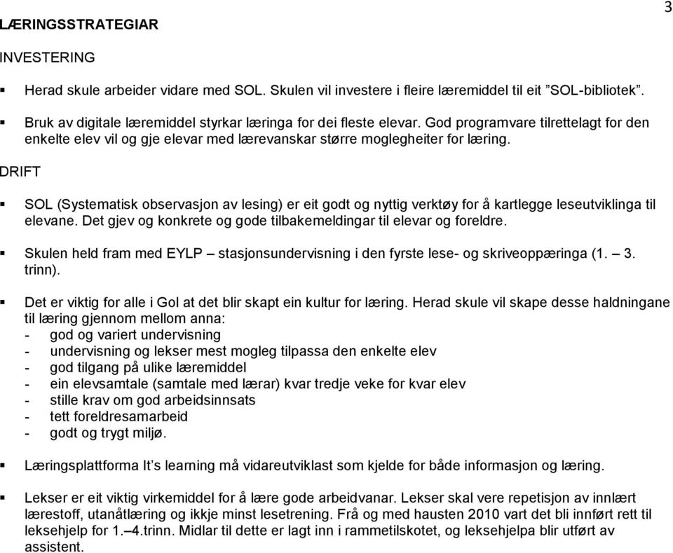 DRIFT SOL (Systematisk observasjon av lesing) er eit godt og nyttig verktøy for å kartlegge leseutviklinga til elevane. Det gjev og konkrete og gode tilbakemeldingar til elevar og foreldre.