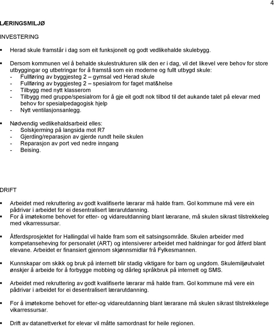 byggjesteg 2 gymsal ved Herad skule - Fullføring av byggjesteg 2 spesialrom for faget mat&helse - Tilbygg med nytt klasserom - Tilbygg med gruppe/spesialrom for å gje eit godt nok tilbod til det