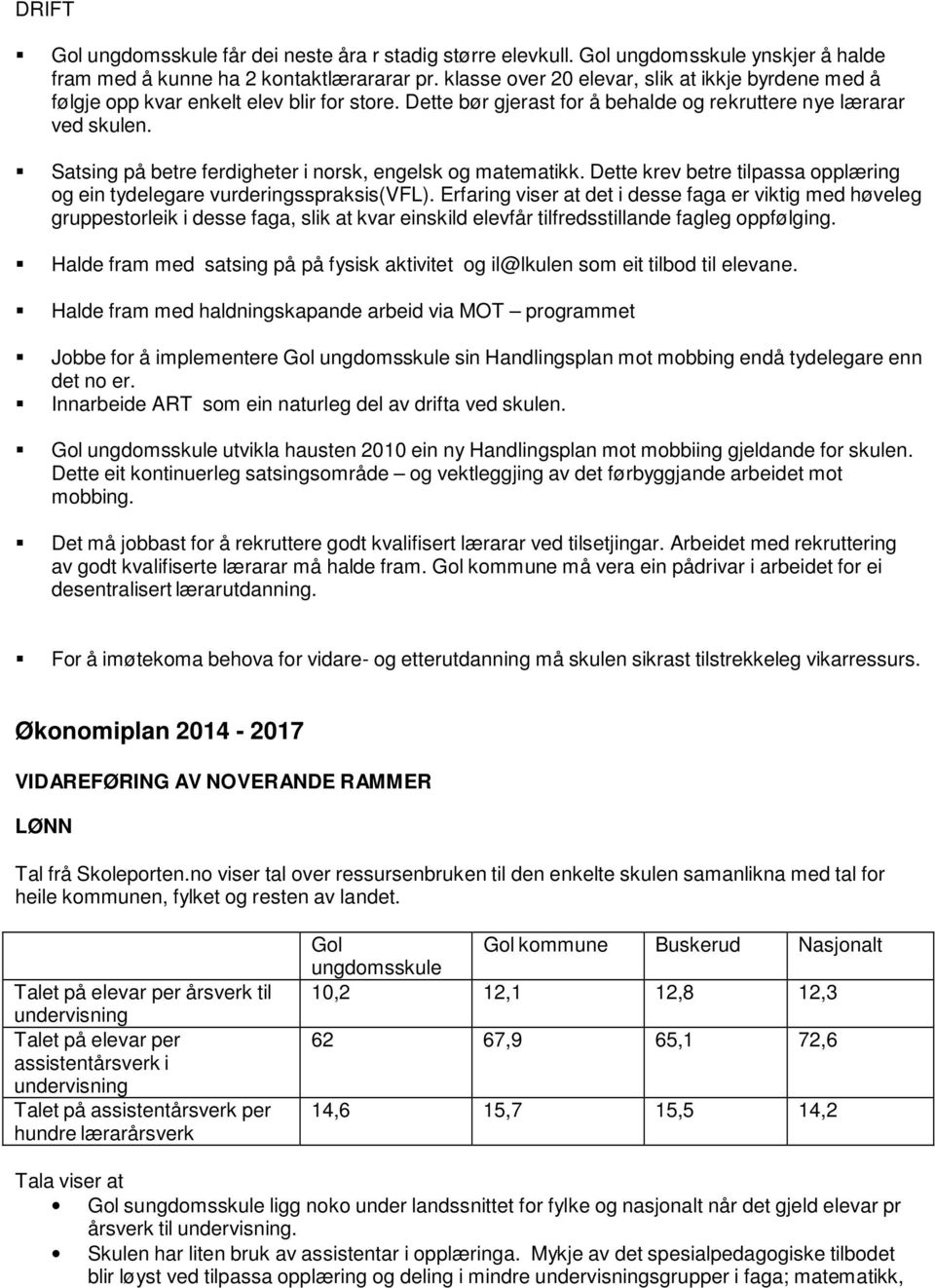 Satsing på betre ferdigheter i norsk, engelsk og matematikk. Dette krev betre tilpassa opplæring og ein tydelegare vurderingsspraksis(vfl).