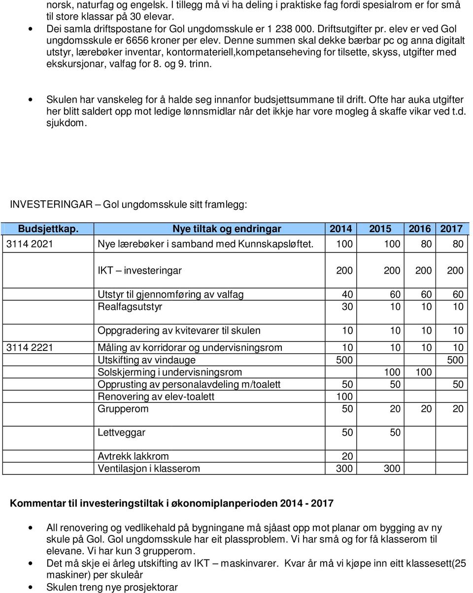 Denne summen skal dekke bærbar pc og anna digitalt utstyr, lærebøker inventar, kontormateriell,kompetanseheving for tilsette, skyss, utgifter med ekskursjonar, valfag for 8. og 9. trinn.