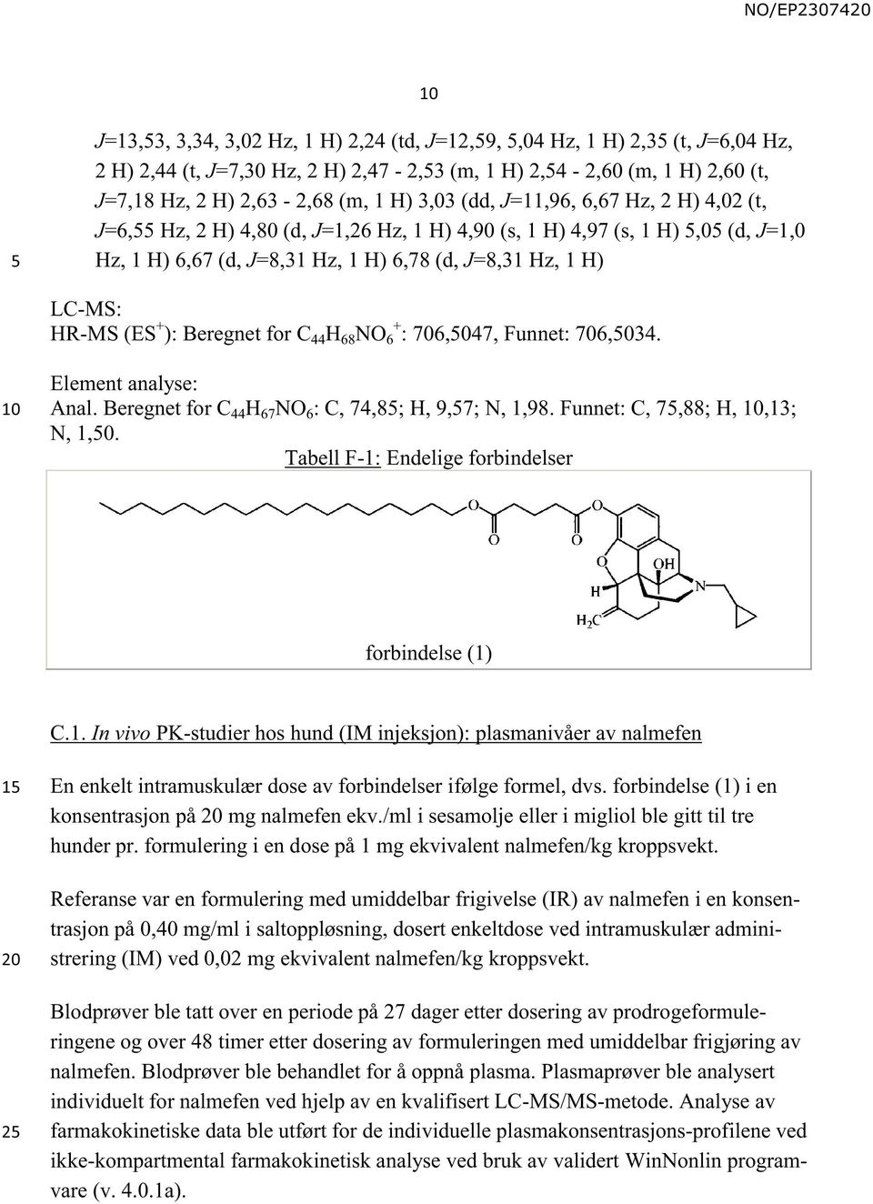 Beregnet for C 44 H 68 NO 6 + : 706,047, Funnet: 706,034. Element analyse: Anal. Beregnet for C 44 H 67 NO 6 : C, 74,8; H, 9,7; N, 1,98. Funnet: C, 7,88; H,,13; N, 1,0.