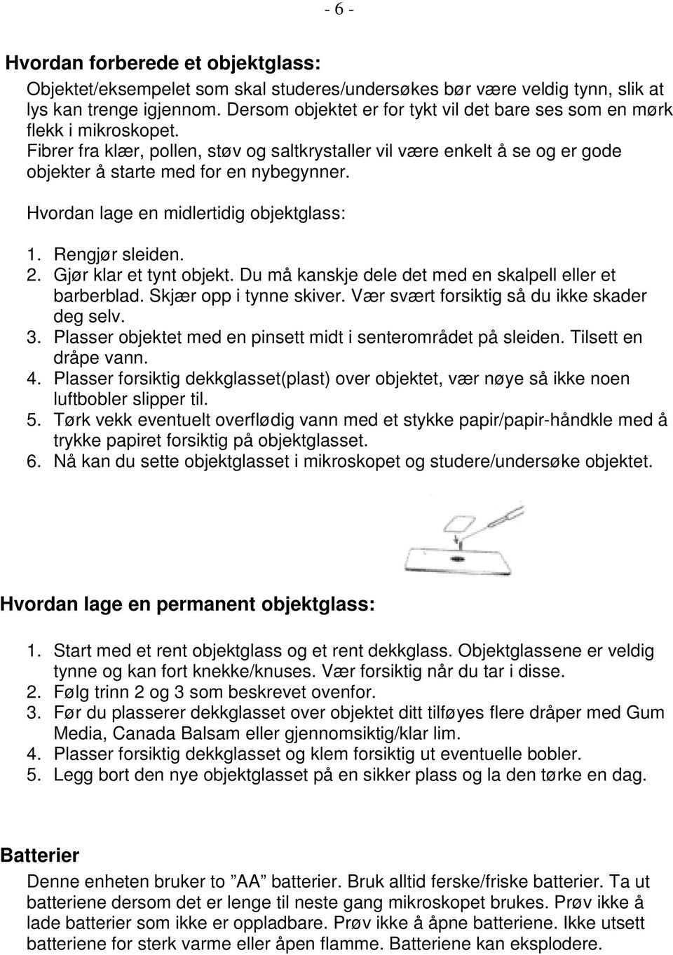 Hvordan lage en midlertidig objektglass: 1. Rengjør sleiden. 2. Gjør klar et tynt objekt. Du må kanskje dele det med en skalpell eller et barberblad. Skjær opp i tynne skiver.