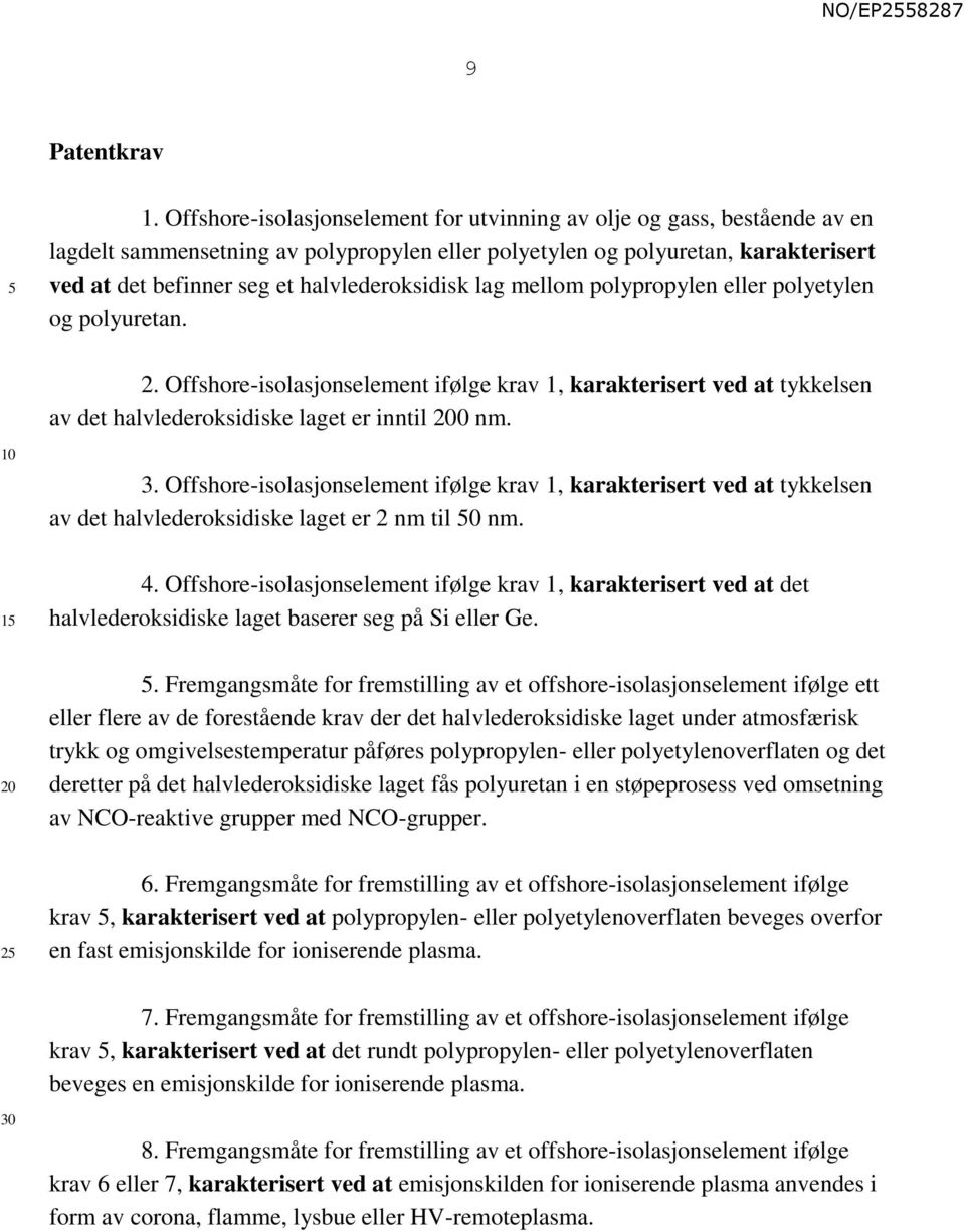 halvlederoksidisk lag mellom polypropylen eller polyetylen og polyuretan. 2. Offshore-isolasjonselement ifølge krav 1, karakterisert ved at tykkelsen av det halvlederoksidiske laget er inntil 0 nm. 3.