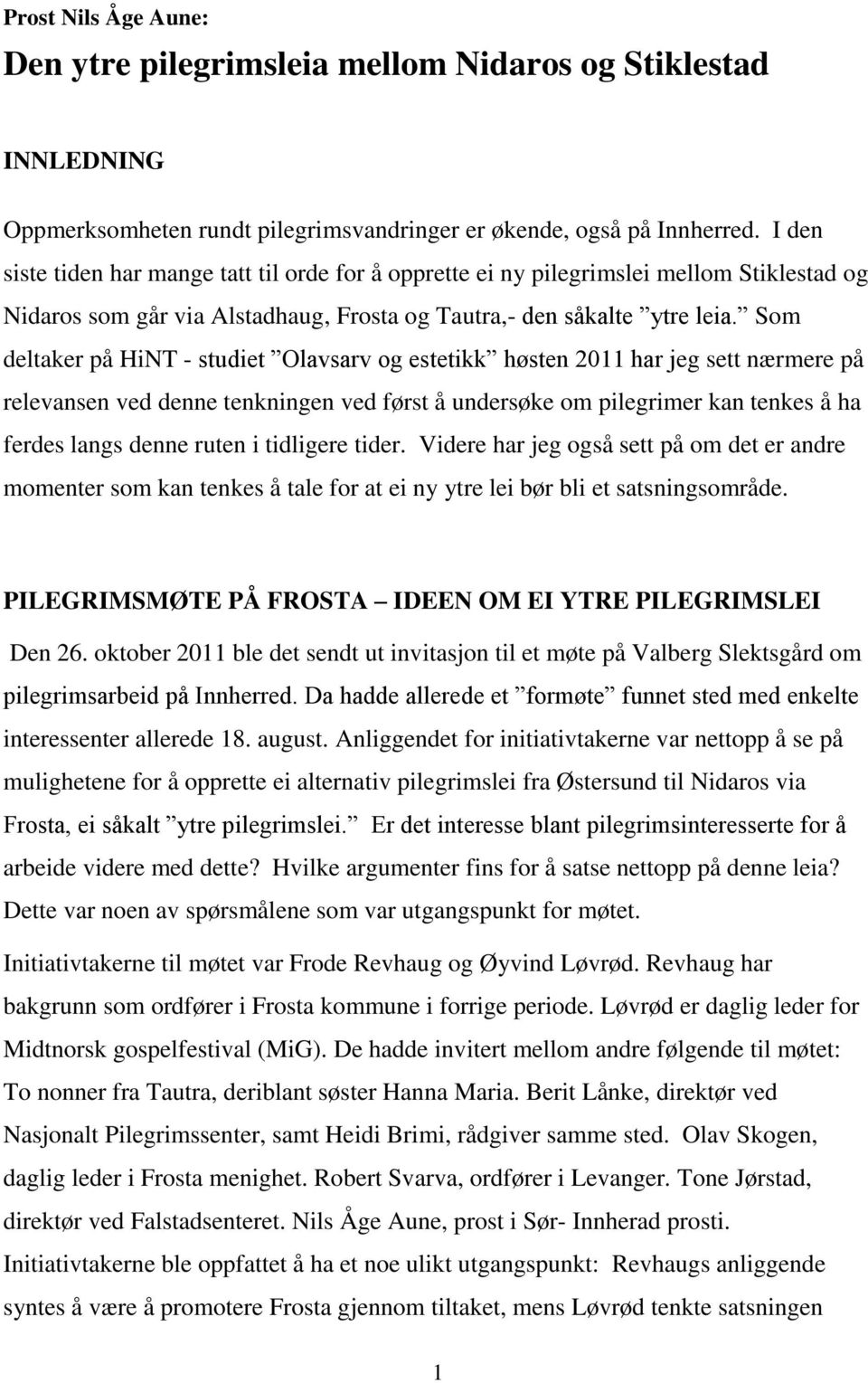 Som deltaker på HiNT - studiet Olavsarv og estetikk høsten 2011 har jeg sett nærmere på relevansen ved denne tenkningen ved først å undersøke om pilegrimer kan tenkes å ha ferdes langs denne ruten i