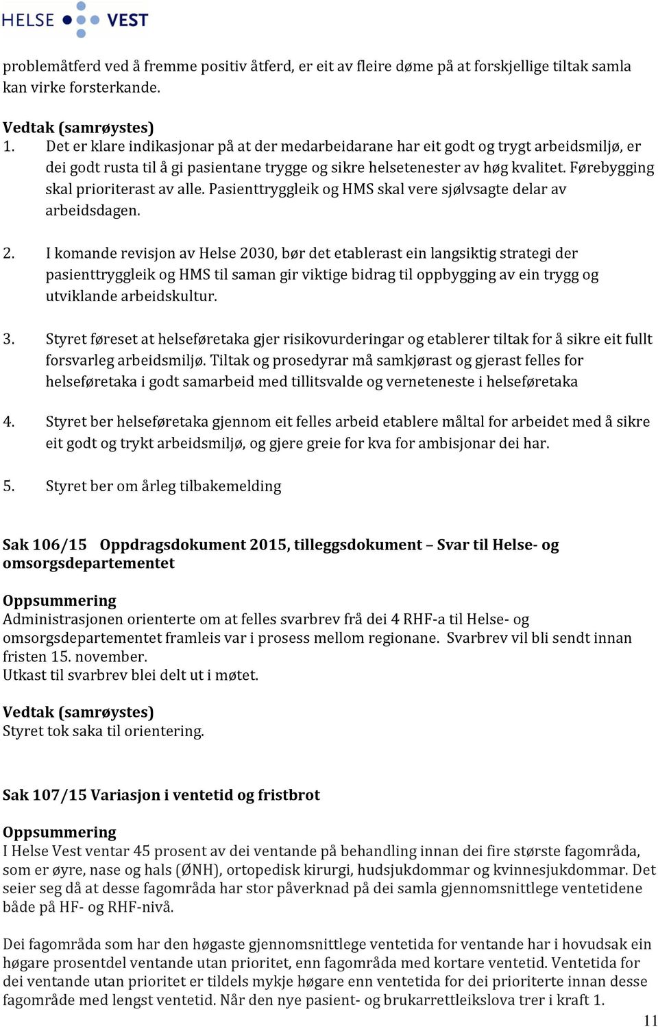 Førebygging skal prioriterast av alle. Pasienttryggleik og HMS skal vere sjølvsagte delar av arbeidsdagen. 2.