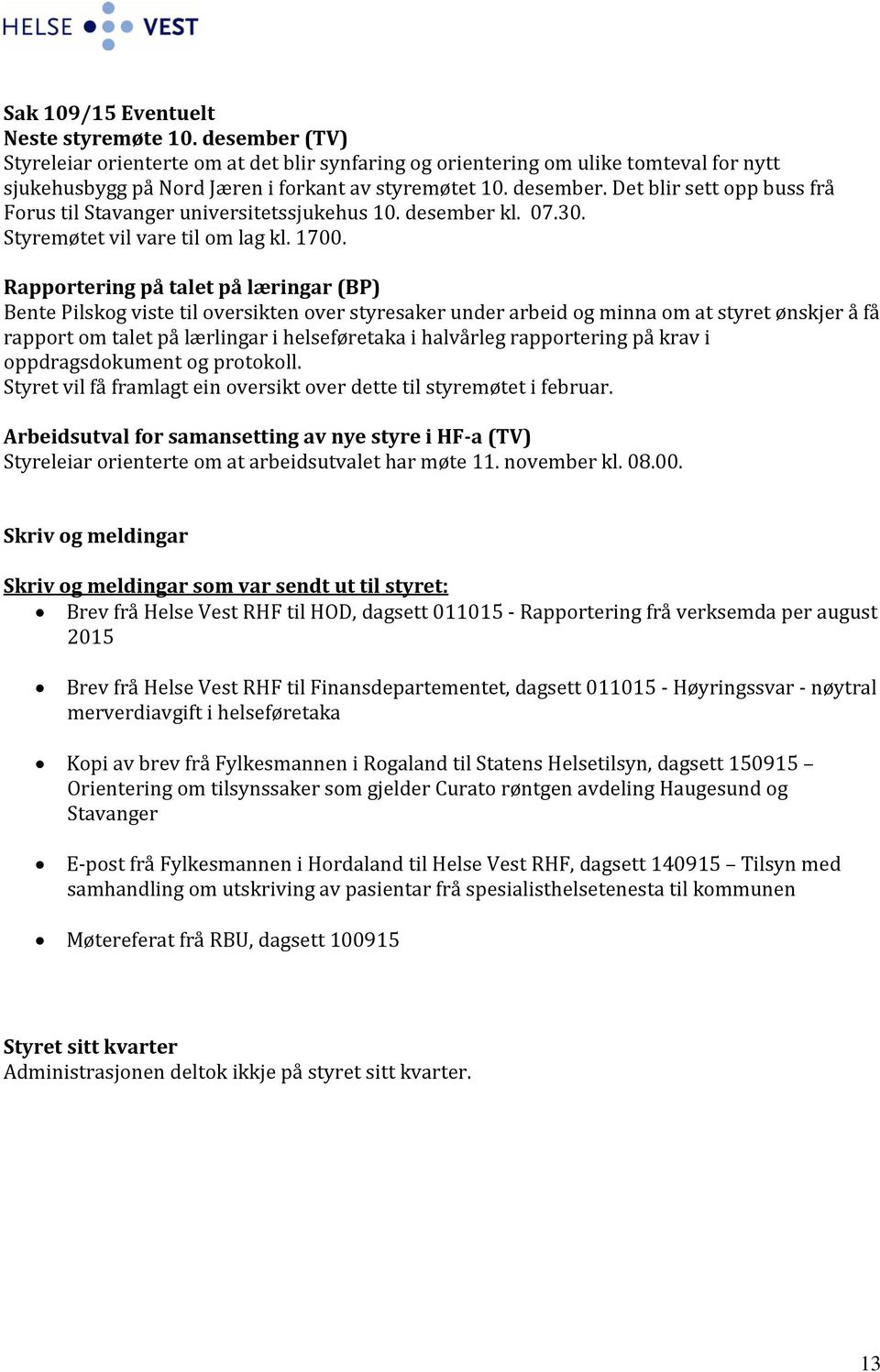 Rapportering på talet på læringar (BP) Bente Pilskog viste til oversikten over styresaker under arbeid og minna om at styret ønskjer å få rapport om talet på lærlingar i helseføretaka i halvårleg