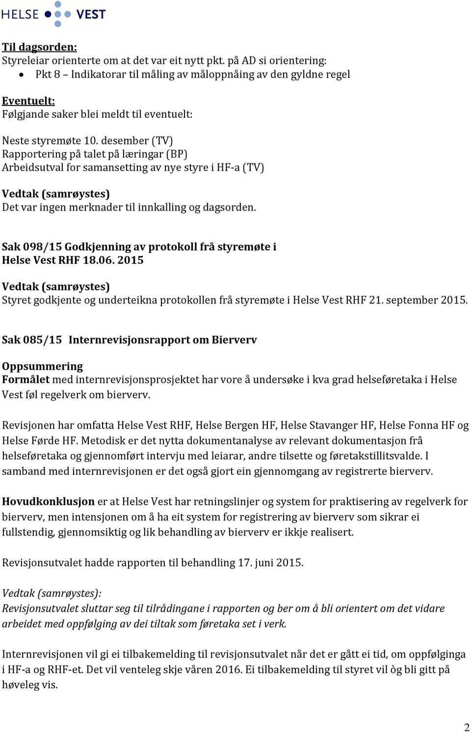 desember (TV) Rapportering på talet på læringar (BP) Arbeidsutval for samansetting av nye styre i HF-a (TV) Det var ingen merknader til innkalling og dagsorden.