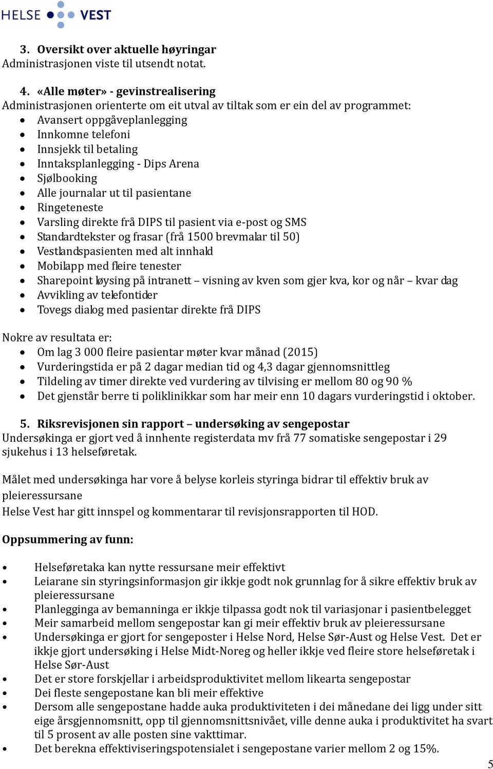 Inntaksplanlegging - Dips Arena Sjølbooking Alle journalar ut til pasientane Ringeteneste Varsling direkte frå DIPS til pasient via e-post og SMS Standardtekster og frasar (frå 1500 brevmalar til 50)