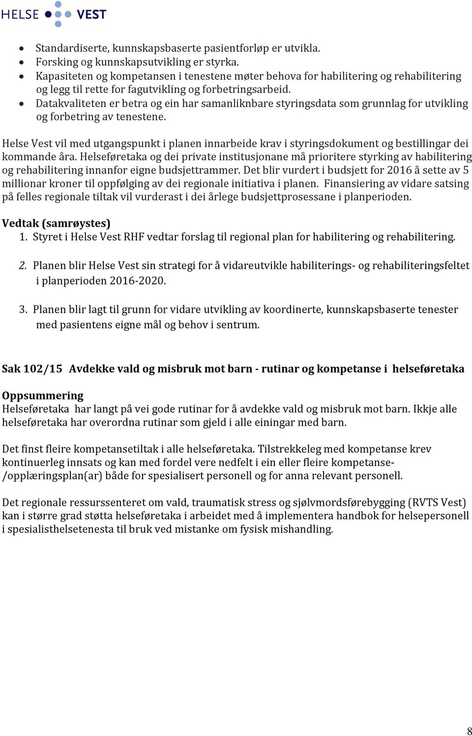 Datakvaliteten er betra og ein har samanliknbare styringsdata som grunnlag for utvikling og forbetring av tenestene.