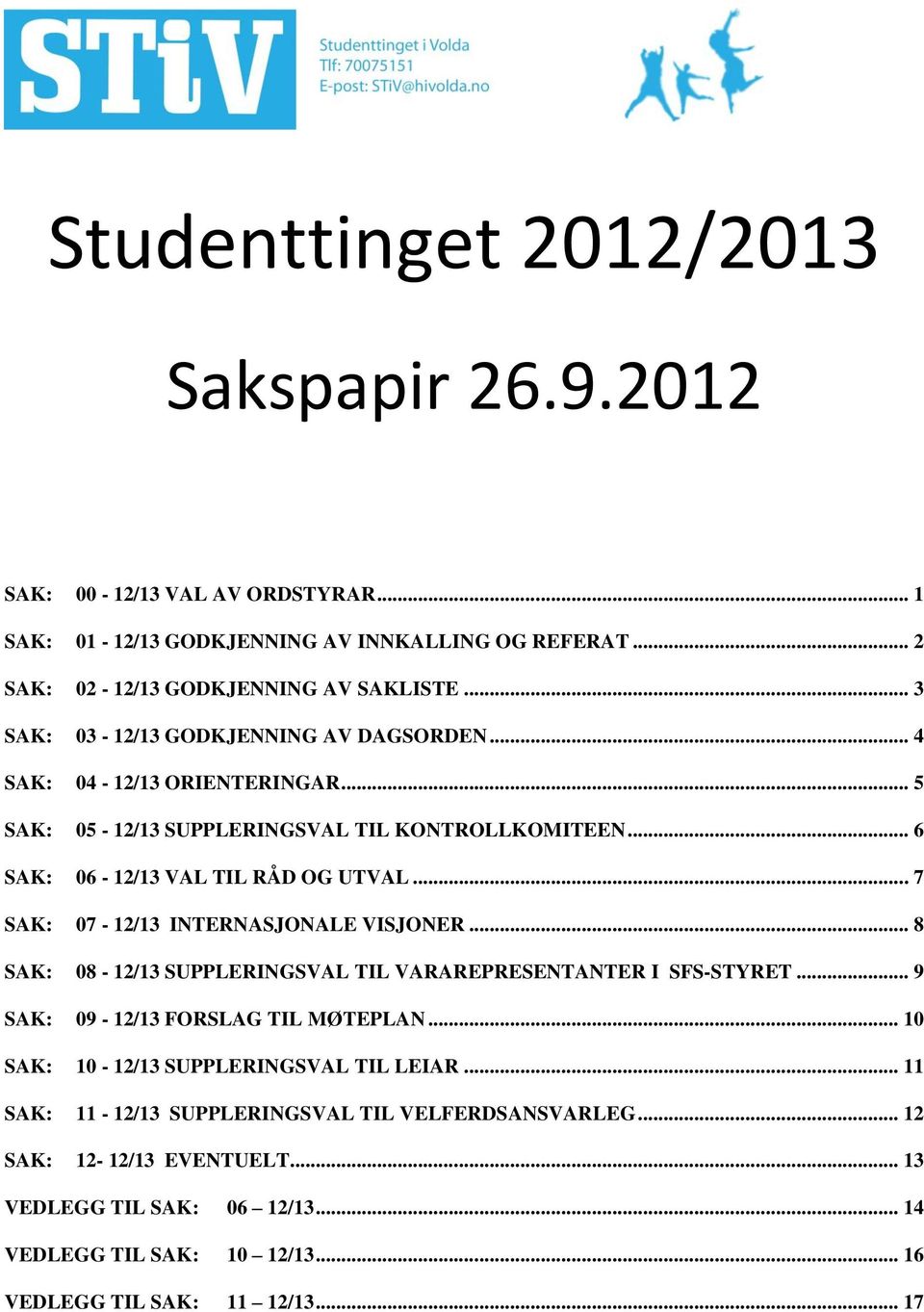 .. 7 SAK: 07-12/13 INTERNASJONALE VISJONER... 8 SAK: 08-12/13 SUPPLERINGSVAL TIL VARAREPRESENTANTER I SFS-STYRET... 9 SAK: 09-12/13 FORSLAG TIL MØTEPLAN.