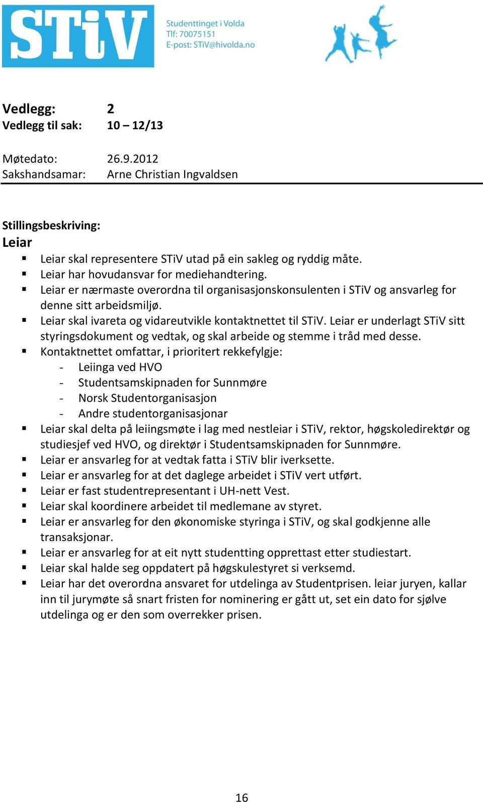 Leiar skal ivareta og vidareutvikle kontaktnettet til STiV. Leiar er underlagt STiV sitt styringsdokument og vedtak, og skal arbeide og stemme i tråd med desse.