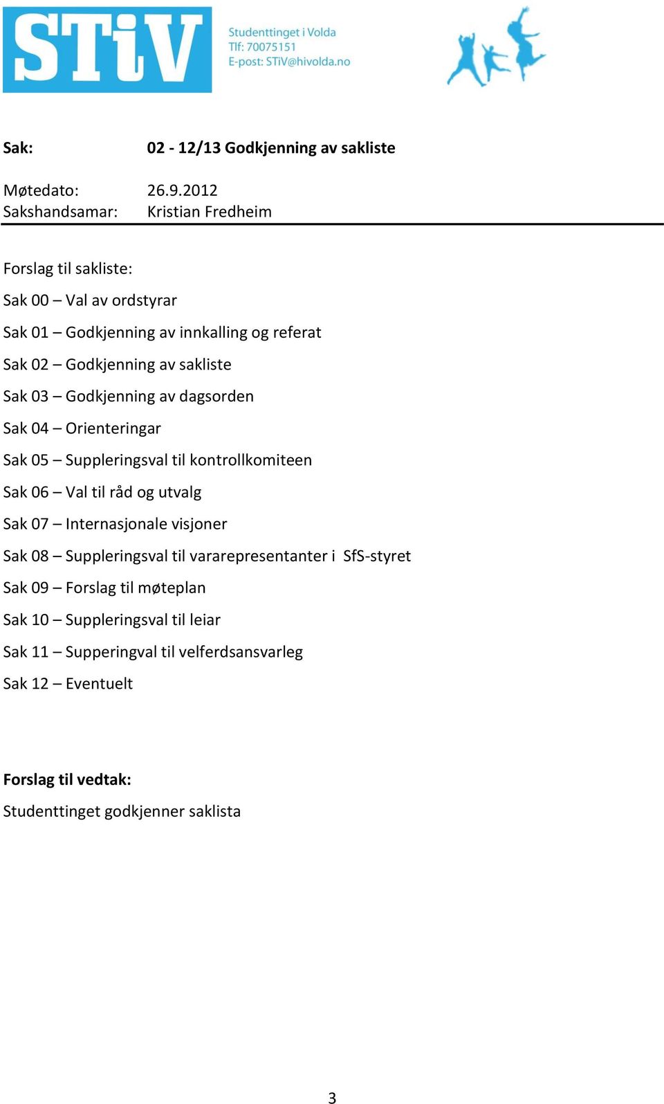 kontrollkomiteen Sak 06 Val til råd og utvalg Sak 07 Internasjonale visjoner Sak 08 Suppleringsval til vararepresentanter i SfS-styret Sak