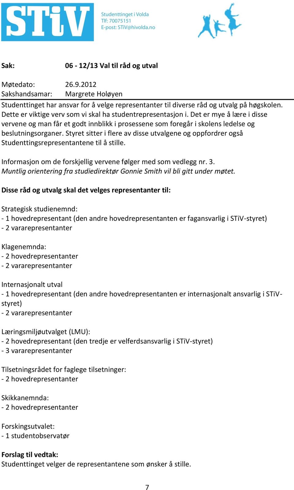 Styret sitter i flere av disse utvalgene og oppfordrer også Studenttingsrepresentantene til å stille. Informasjon om de forskjellig vervene følger med som vedlegg nr. 3.