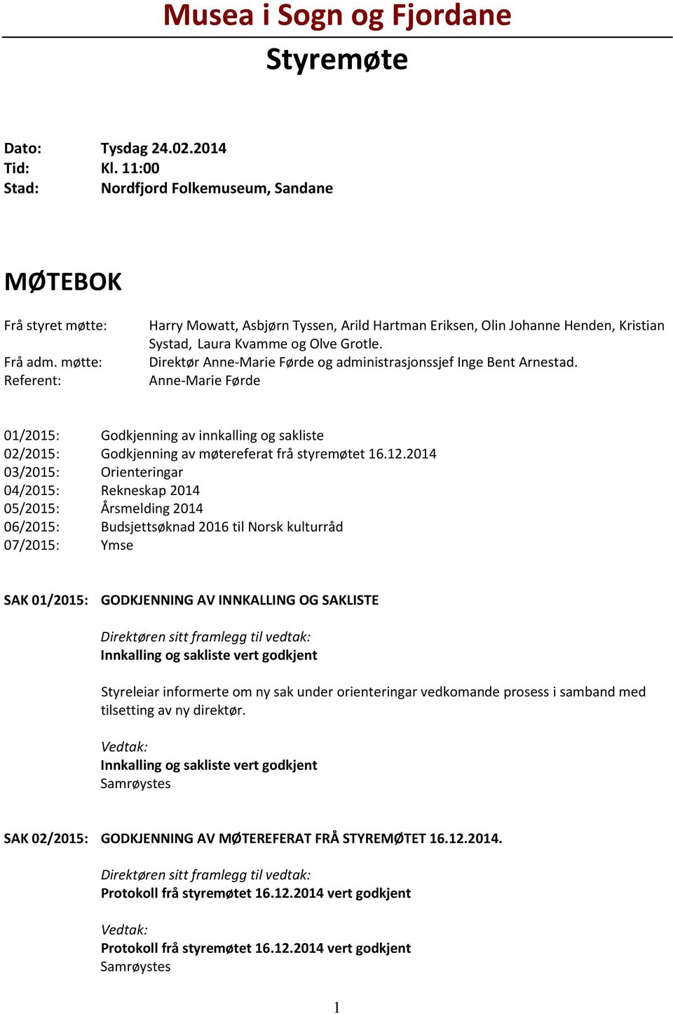 Direktør Anne-Marie Førde og administrasjonssjef Inge Bent Arnestad. Anne-Marie Førde 01/2015: Godkjenning av innkalling og sakliste 02/2015: Godkjenning av møtereferat frå styremøtet 16.12.