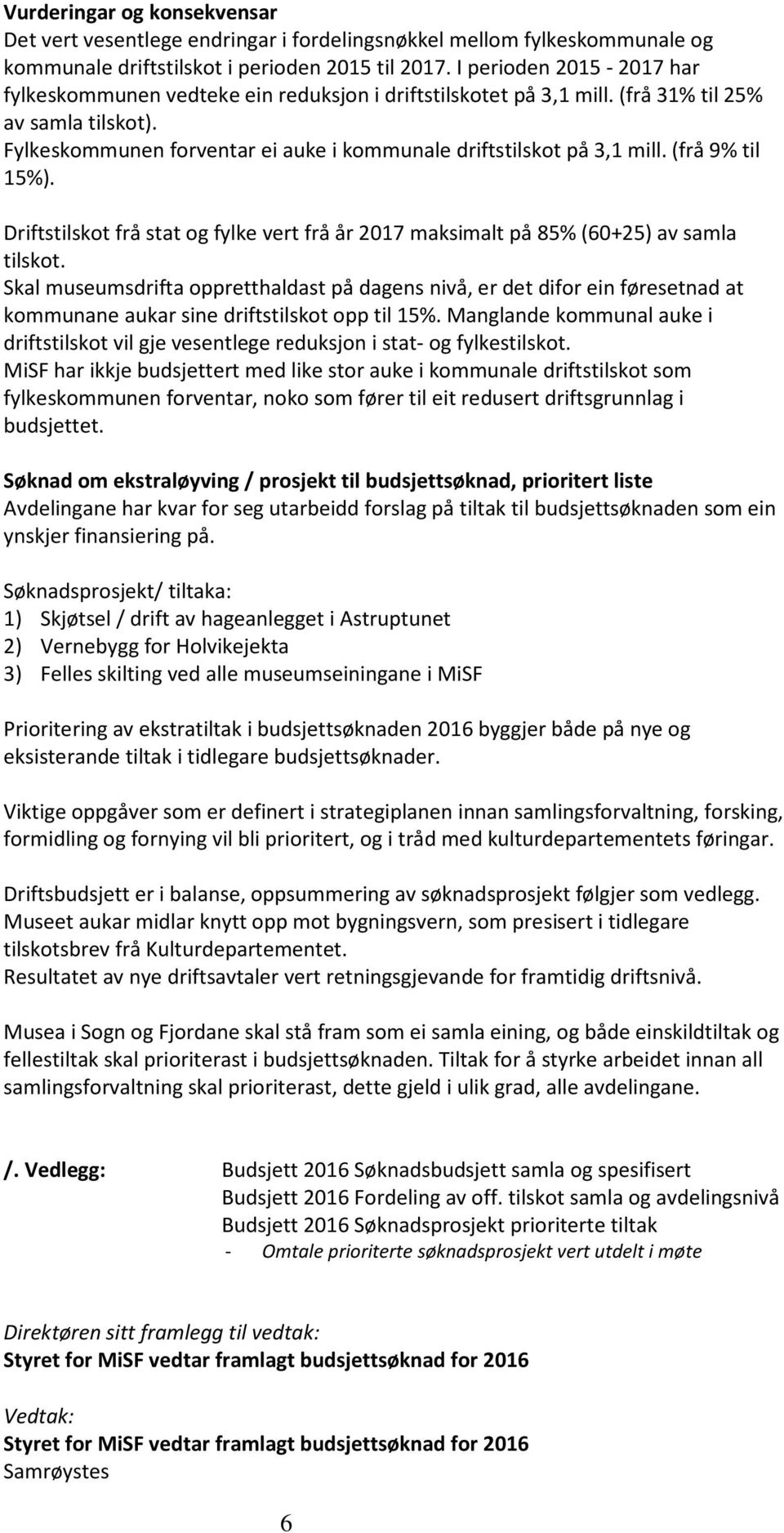 (frå 9% til 15%). Driftstilskot frå stat og fylke vert frå år 2017 maksimalt på 85% (60+25) av samla tilskot.