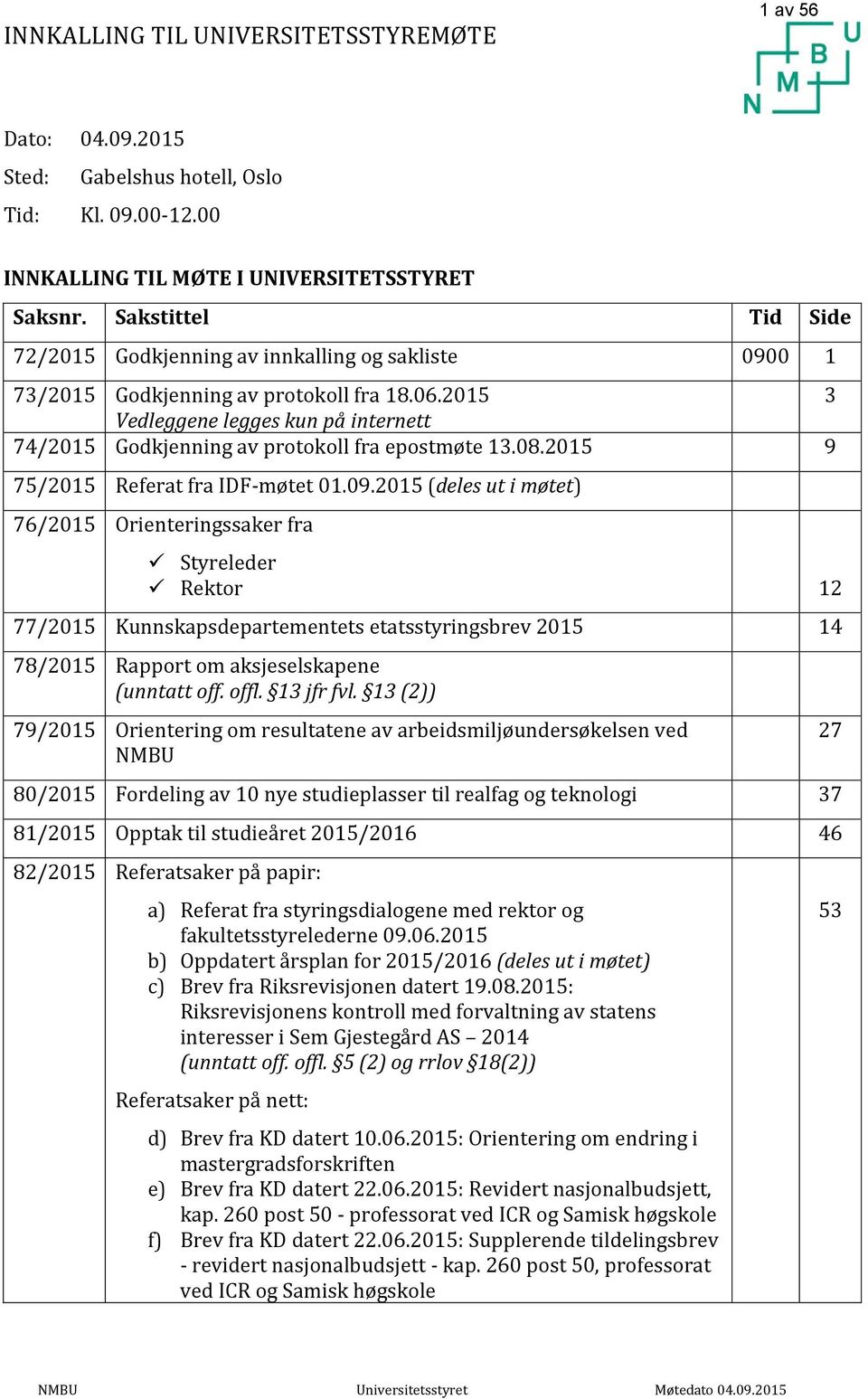 2015 3 Vedleggene legges kun på internett 74/2015 Godkjenning av protokoll fra epostmøte 13.08.2015 9 75/2015 Referat fra IDF-møtet 01.09.