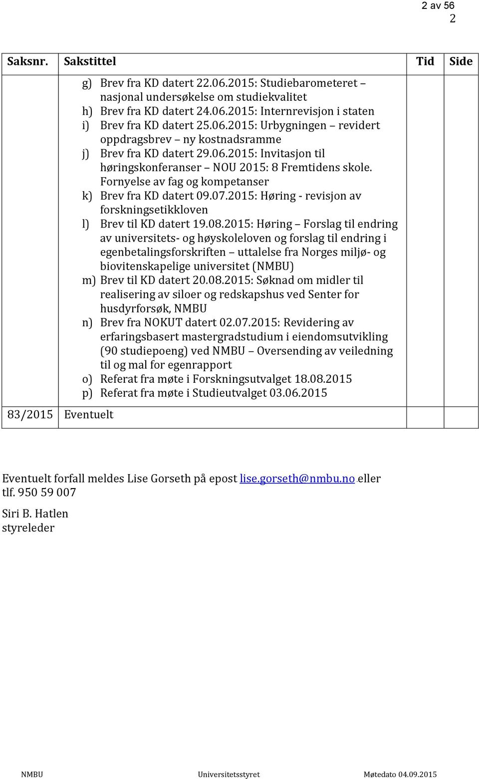 Fornyelse av fag og kompetanser k) Brev fra KD datert 09.07.2015: Høring - revisjon av forskningsetikkloven l) Brev til KD datert 19.08.