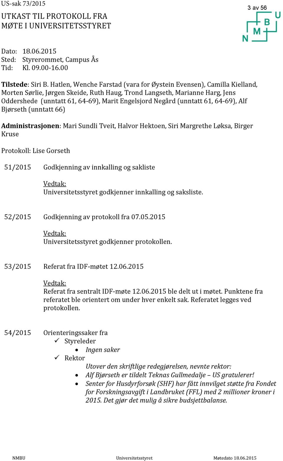 Negård (unntatt 61, 64-69), Alf Bjørseth (unntatt 66) Administrasjonen: Mari Sundli Tveit, Halvor Hektoen, Siri Margrethe Løksa, Birger Kruse Protokoll: Lise Gorseth 51/2015 Godkjenning av innkalling