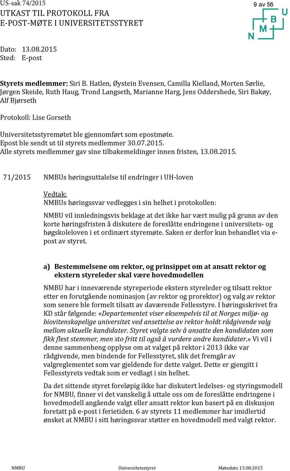 Universitetsstyremøtet ble gjennomført som epostmøte. Epost ble sendt ut til styrets medlemmer 30.07.2015.