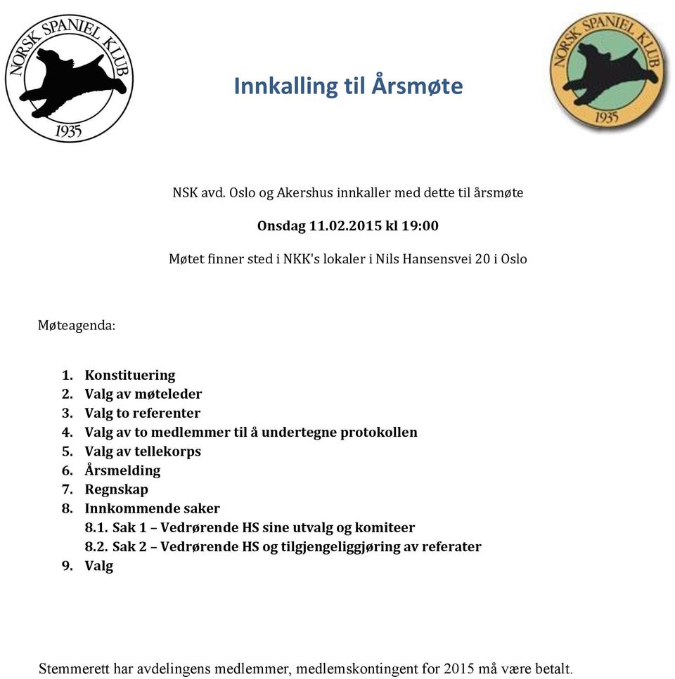 Valg to referenter 4. Valg av to medlemmer til å undertegne protokollen 5. Valg av tellekorps 6. Årsmelding 7. Regnskap 8.