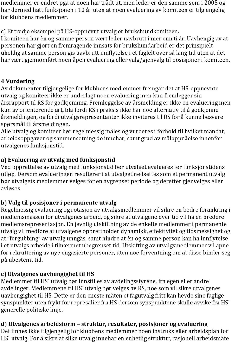 Uavhengig av at personen har gjort en fremragende innsats for brukshundarbeid er det prinsipielt uheldig at samme person gis uavbrutt innflytelse i et fagfelt over så lang tid uten at det har vært