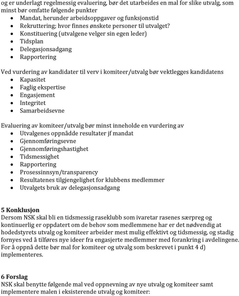 Konstituering (utvalgene velger sin egen leder) Tidsplan Delegasjonsadgang Rapportering Ved vurdering av kandidater til verv i komiteer/utvalg bør vektlegges kandidatens Kapasitet Faglig ekspertise